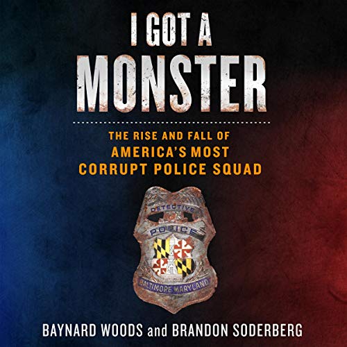 I Got a Monster: The Rise and Fall of America's Most Corrupt Police Squad