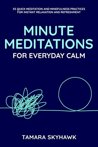 Minute Meditations for Everyday Calm: 55 Quick Meditation and Mindfulness Practices for Instant Relaxation and Refreshment