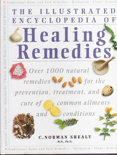 The Illustrated Encyclopedia of Healing Remedies: Over 1,000 Natural Remedies for the Prevention, Treatment, and Cure of Common Ailments and Conditions