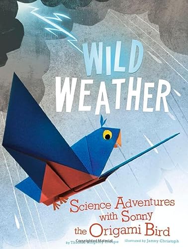 Wild Weather: Science Adventures with Sonny the Origami Bird (Origami Science Adventures)