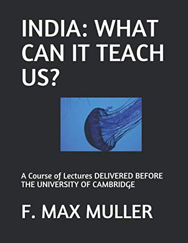 INDIA: WHAT CAN IT TEACH US?: A Course of Lectures DELIVERED BEFORE THE UNIVERSITY OF CAMBRIDGE