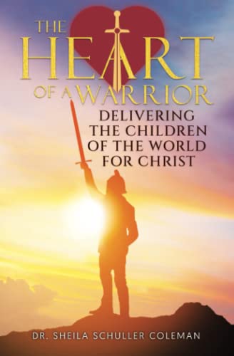 The Heart of a Warrior: Delivering the Children of the World for Christ