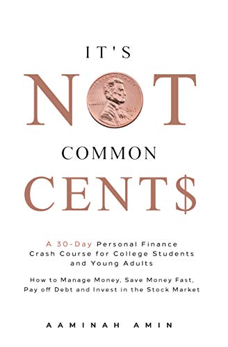 It's Not Common Cent$: A 30-Day Personal Finance Crash Course for College Students and Young Adults. How to Manage Money, Save Money Fast, Pay off Debt and Invest in the Stock Market.