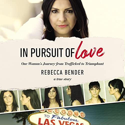 In Pursuit of Love: One Womans Journey from Trafficked to Triumphant