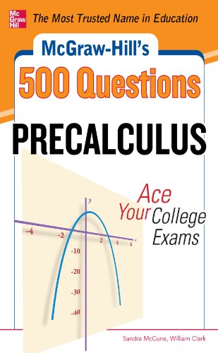 McGraw-Hill's 500 College Precalculus Questions: Ace Your College Exams: 3 Reading Tests + 3 Writing Tests + 3 Mathematics Tests (McGraw-Hill's 500 Questions)