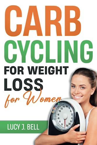 Carb Cycling for Weight Loss for Women: Unlock the Power of Carb Cycling for Weight Loss and Optimal Health with this Comprehensive Guide. Discover Easy Steps, Delicious Recipes, Effective Workouts