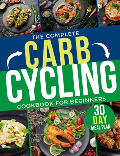 Carb-Cycling cookbook for Beginners: Transform Your Body with Carb Cycling diet, Easy-to-Follow Meal Plans and Flavorful Recipes for Weight Loss and Muscle Gain. Effective Workout Routines Included