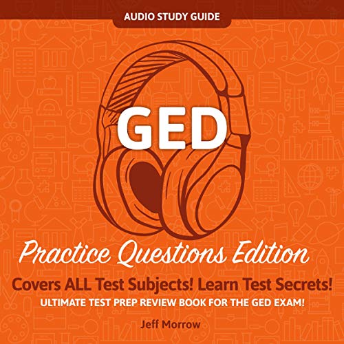 GED Audio Study Guide!: Practice Questions Edition! Ultimate Test Prep Review Book For The GED Exam!: Covers ALL Test Subjects! Learn Test Secrets!