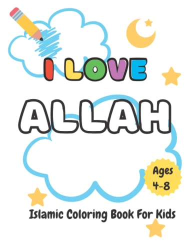 I Love Allah Islamic Coloring Book for Kids: Fun Islamic Pictures For Muslim Children, Ramadan Activity Book For Kids, Islamic Activities Book for Muslim Kids, Islamic Books for Kids Ages 4-8