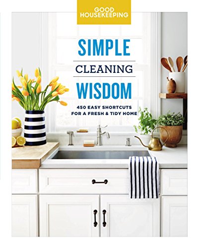 Good Housekeeping Simple Cleaning Wisdom: 450 Easy Shortcuts for a Fresh & Tidy Home (Volume 2) (Simple Wisdom)