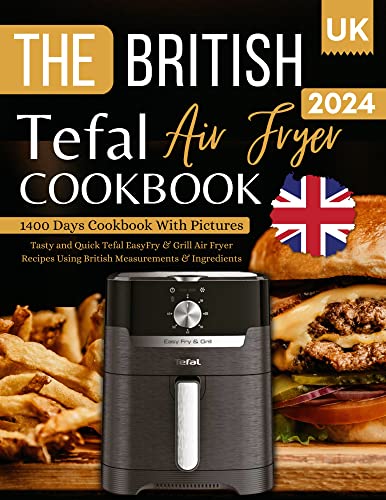 Tefal Air Fryer Cookbook UK 2024 With Pictures: Tasty and Quick Tefal EasyFry & Grill Air Fryer Recipes Using British Measurements & Ingredients