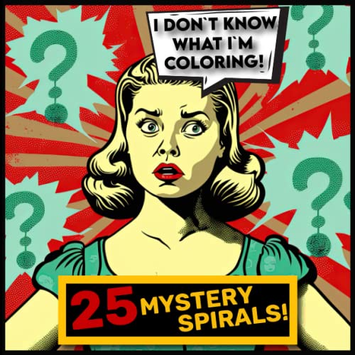 I Don`t Know What I`m Coloring Book: 25 Mystery Spirals, Color Without Knowing What, Fill In The Lines, Novelty Stress Reliever For Teens And Adults, Unique Gift For Overthinkers