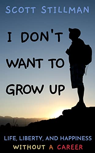 I Don't Want To Grow Up: Life, Liberty, and Happiness. Without a Career. (Nature Book Series 3)