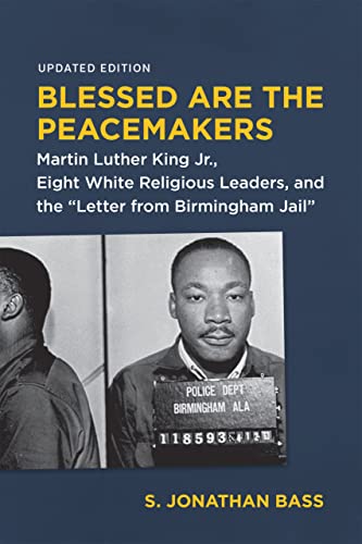 Blessed Are the Peacemakers: Martin Luther King Jr., Eight White Religious Leaders, and the "Letter from Birmingham Jail"