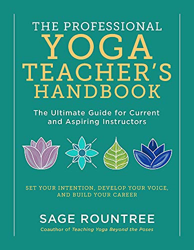 The Professional Yoga Teacher's Handbook: The Ultimate Guide for Current and Aspiring InstructorsSet Your Intention, Develop Your Voice, and Build Your Career