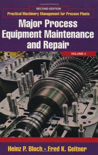 Major Process Equipment Maintenance and Repair (Volume 4) (Practical Machinery Management for Process Plants, Volume 4)