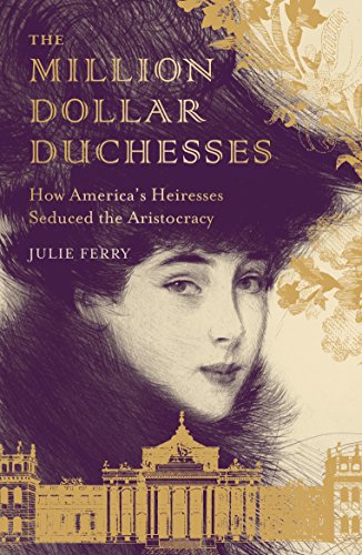The Million Dollar Duchesses: How Americas Heiresses Seduced the Aristocracy