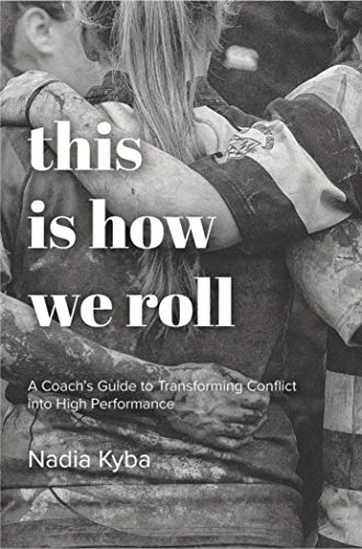 This Is How We Roll: A Coach's Guide to Transforming Conflict into High Performance