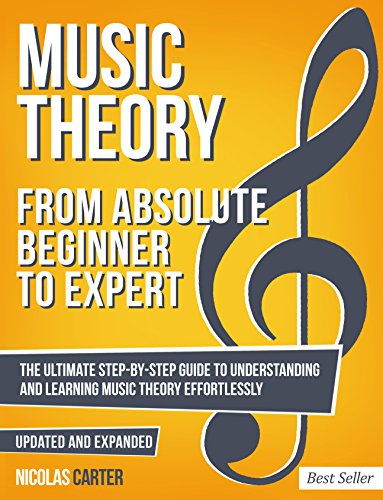 Music Theory: From Beginner to Expert - The Ultimate Step-By-Step Guide to Understanding and Learning Music Theory Effortlessly (Essential Learning Tools for Musicians Book 1)