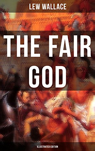 THE FAIR GOD (Illustrated Edition): The Last of the 'Tzins  Historical Novel about the Conquest of Mexico