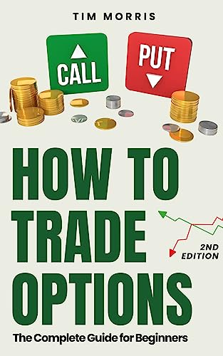 How to Trade Options: The Complete Guide for Beginners (Options Trading for Dummies 2023 Book 1)