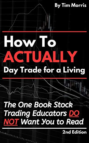 How to Actually Day Trade for a Living: The One Book Stock Trading Educators Do Not Want You to Read (2nd Edition) (Day Trading for Dummies 2023)