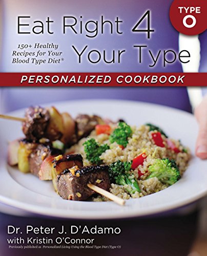 Eat Right 4 Your Type Personalized Cookbook Type O: 150+ Healthy Recipes For Your Blood Type Diet