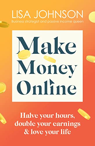 Make Money Online - The Sunday Times bestseller: Halve your hours, double your earnings & love your life