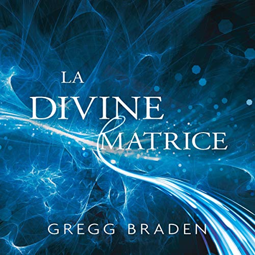 La divine matrice [The Divine Matrix]: Unissant le temps et l'espace, les miracles et les croyances [Uniting Time and Space, Miracles and Beliefs]