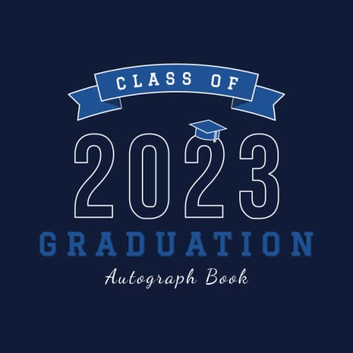 Class Of 2023 Graduation Autograph Book: Senior Graduate Guest Book to Sign with Signatures, Capture Messages & Record Meaningful Wishes | Blue, Navy & White