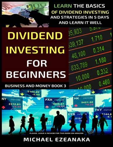 Dividend Investing For Beginners: Learn The Basics Of Dividend Investing And Strategies In 5 Days And Learn It Well