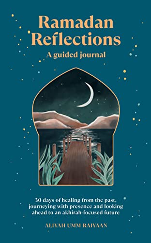 Ramadan Reflections: A Guided Journal: 30 days of healing from your past, being present and looking ahead to an akhirah-focused future (Ramadan, Islamic gift for adults)
