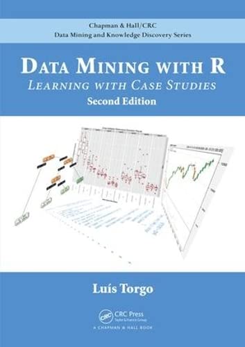 Data Mining with R: Learning with Case Studies, Second Edition (Chapman & Hall/CRC Data Mining and Knowledge Discovery Series)