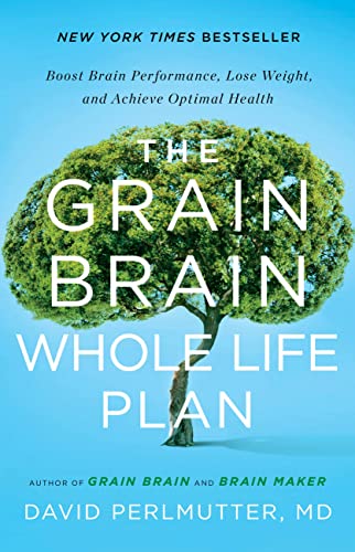 The Grain Brain Whole Life Plan: Boost Brain Performance, Lose Weight, and Achieve Optimal Health