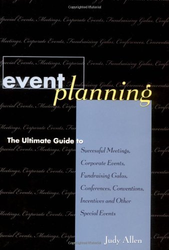 Event Planning : The Ultimate Guide to Successful Meetings, Corporate Events, Fundraising Galas, Conferences, Conventions, Incentives and Other Special Events