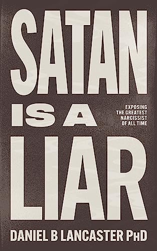 Satan is a Liar: Exposing the Greatest Narcissist of All Time and Any Other Narc Who is Troubling You (Christian Self Help Guides)