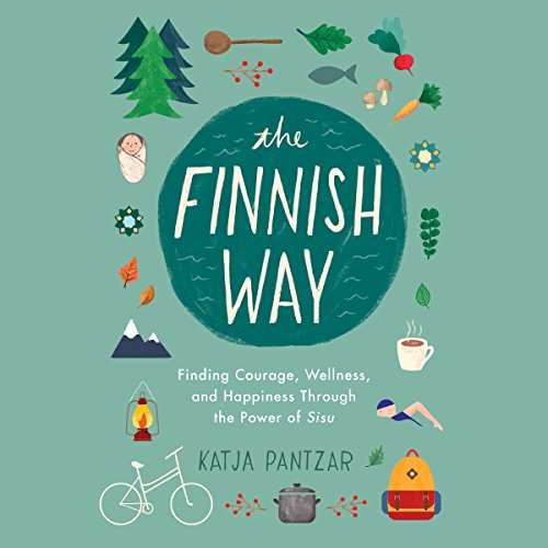 The Finnish Way: Finding Courage, Wellness, and Happiness Through the Power of Sisu