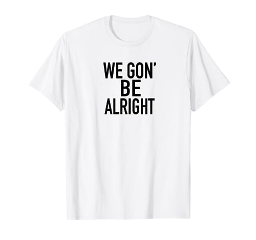 We Gon' Be Alright Melanin T-Shirt