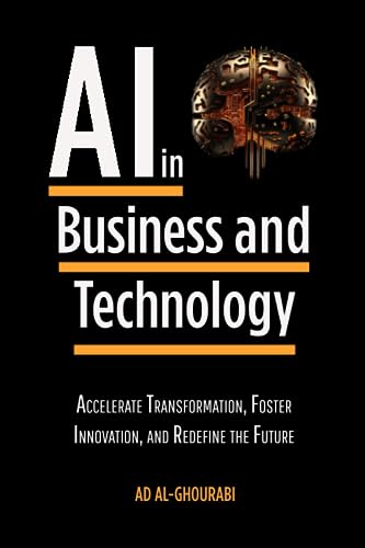 Artificial Intelligence in Business and Technology: Accelerate Transformation, Foster Innovation, and Redefine the Future