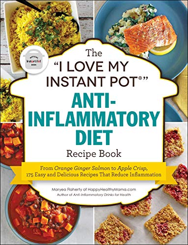 The "I Love My Instant Pot" Anti-Inflammatory Diet Recipe Book: From Orange Ginger Salmon to Apple Crisp, 175 Easy and Delicious Recipes That Reduce Inflammation ("I Love My" Cookbook Series)