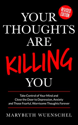 Your Thoughts are Killing You: Take Control of Your Mind and Close the Door to Those Negative, Depressing, Fearful, Worrisome Thoughts Forever