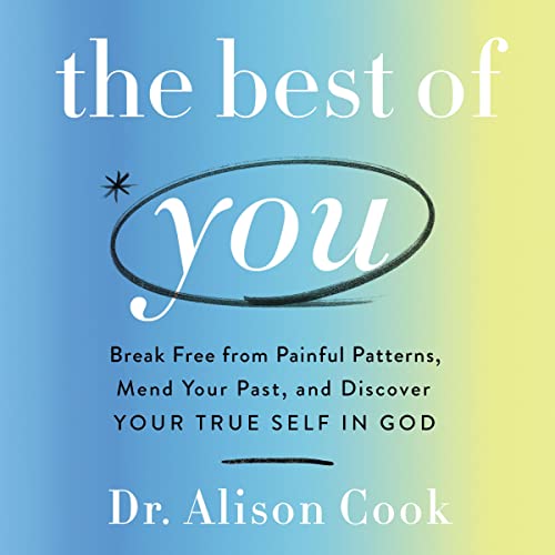 The Best of You: Break Free from Painful Patterns, Mend Your Past, and Discover Your True Self in God