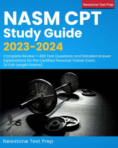 NASM CPT Study Guide 2023-2024: Complete Review + 480 Test Questions and Detailed Answer Explanations for the Certified Personal Trainer Exam (4 Full-Length Exams)