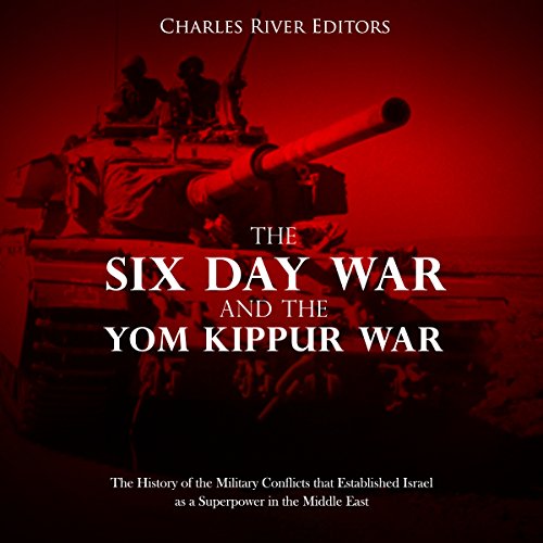 The Six Day War and the Yom Kippur War: The History of the Military Conflicts that Established Israel as a Superpower in the Middle East