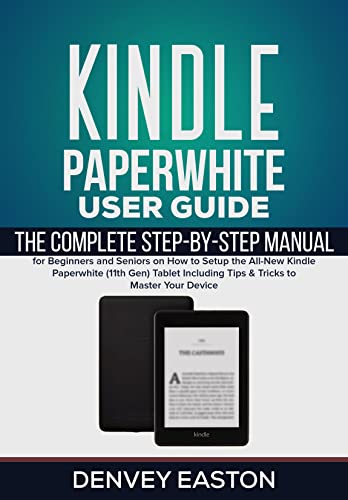 Kindle Paperwhite User Guide: The Complete Step-by-Step Manual for Beginners and Seniors on How to Setup the All-New Kindle Paperwhite (11th Gen) Tablet ... (The Kindle User's Guide Book Book 3)
