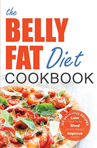 The Belly Fat Diet Cookbook: 105 Easy and Delicious Recipes to Lose Your Belly, Shed Excess Weight, Improve Health