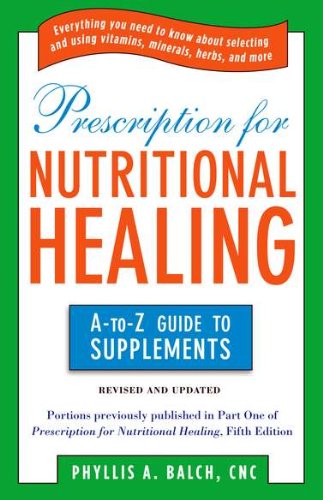 Prescription for Nutritional Healing: The A to Z Guide to Supplements (Prescription for Nutritional Healing: A-To-Z Guide to Supplements)
