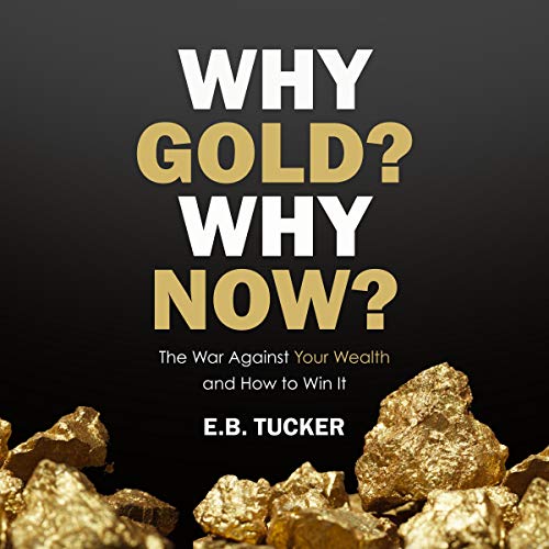 Why Gold? Why Now?: The War Against Your Wealth and How to Win It