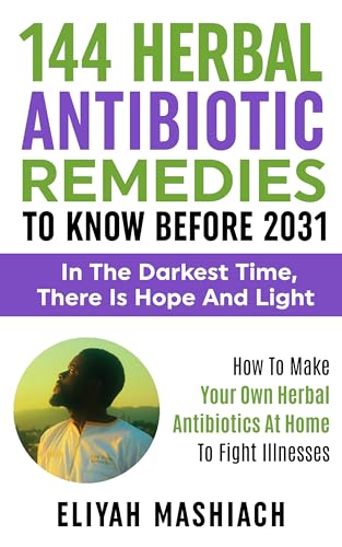 144 HERBAL ANTIBIOTIC REMEDIES TO KNOW BEFORE 2031: HOW TO MAKE YOUR OWN HERBAL ANTIBIOTICS AT HOME TO FIGHT ILLNESSES