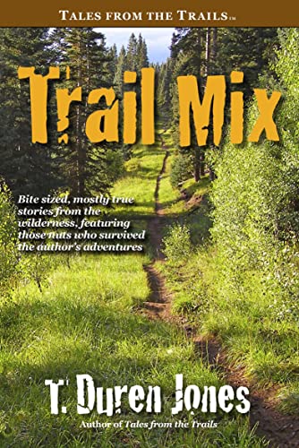 Trail Mix: Bite sized, mostly true stories from the wilderness, featuring those who survived the author's adventures